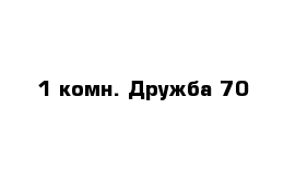 1 комн. Дружба 70